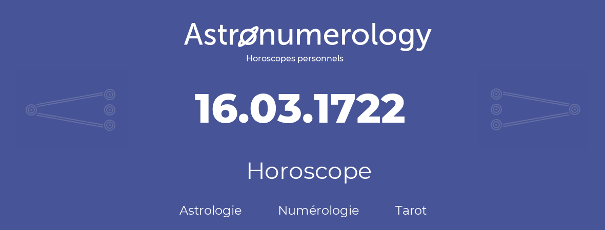 Horoscope pour anniversaire (jour de naissance): 16.03.1722 (16 Mars 1722)