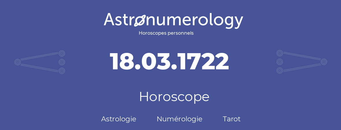 Horoscope pour anniversaire (jour de naissance): 18.03.1722 (18 Mars 1722)