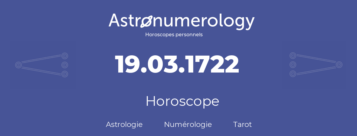 Horoscope pour anniversaire (jour de naissance): 19.03.1722 (19 Mars 1722)