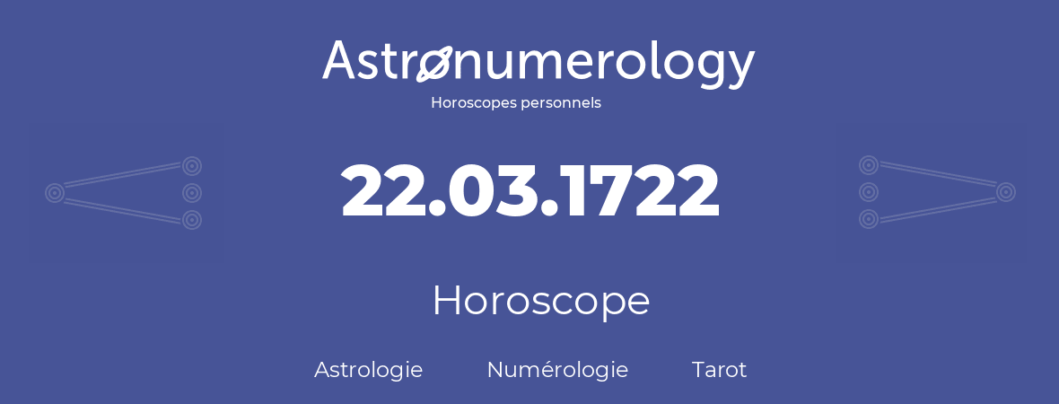 Horoscope pour anniversaire (jour de naissance): 22.03.1722 (22 Mars 1722)
