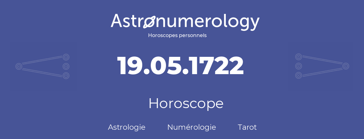 Horoscope pour anniversaire (jour de naissance): 19.05.1722 (19 Mai 1722)