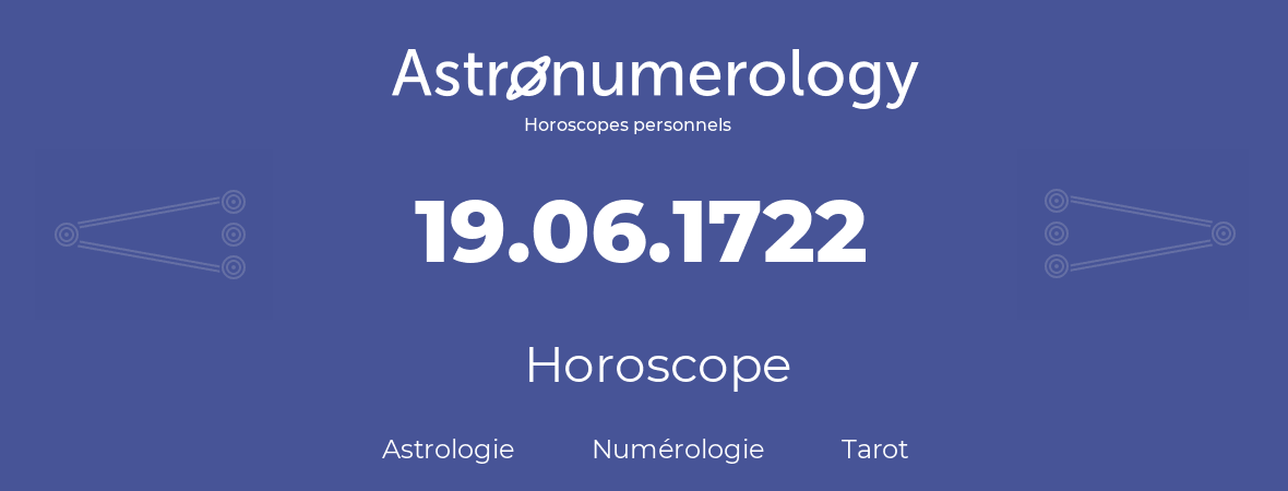 Horoscope pour anniversaire (jour de naissance): 19.06.1722 (19 Juin 1722)
