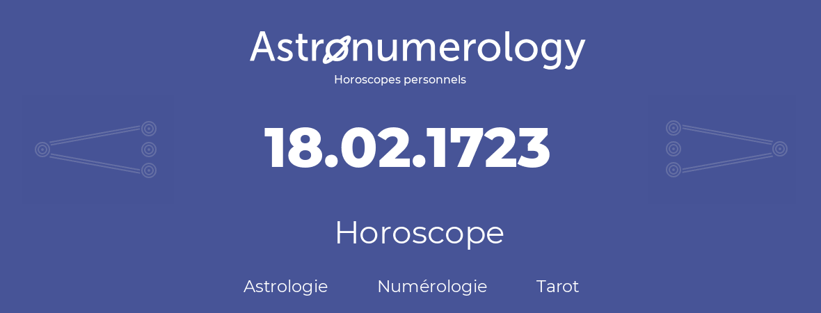 Horoscope pour anniversaire (jour de naissance): 18.02.1723 (18 Février 1723)