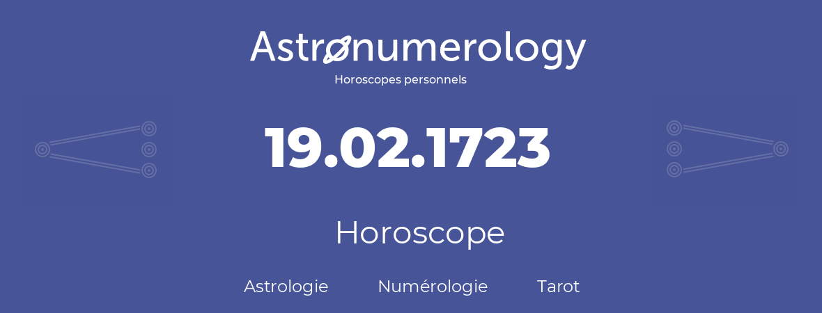 Horoscope pour anniversaire (jour de naissance): 19.02.1723 (19 Février 1723)