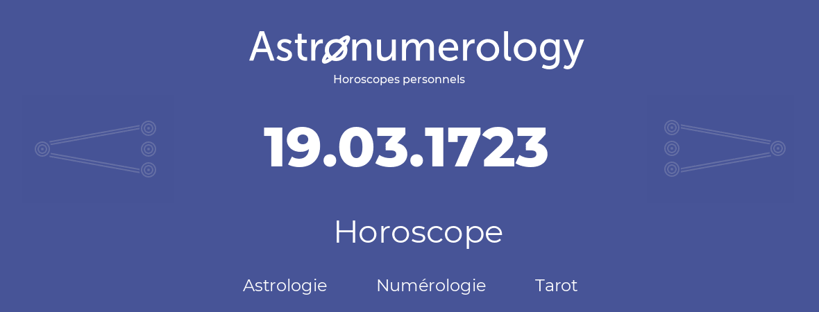 Horoscope pour anniversaire (jour de naissance): 19.03.1723 (19 Mars 1723)