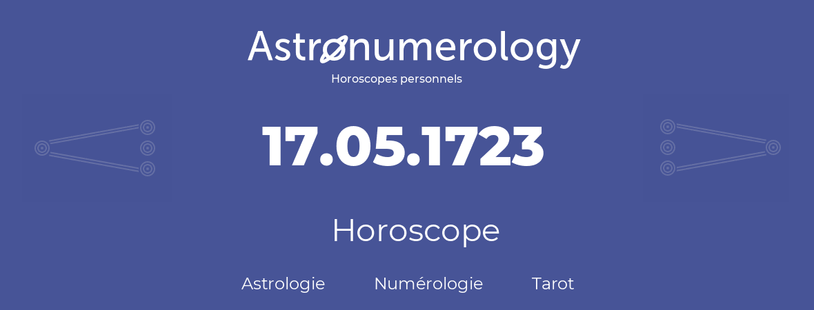 Horoscope pour anniversaire (jour de naissance): 17.05.1723 (17 Mai 1723)