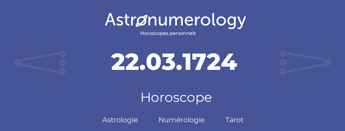 Horoscope pour anniversaire (jour de naissance): 22.03.1724 (22 Mars 1724)