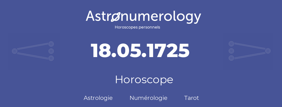 Horoscope pour anniversaire (jour de naissance): 18.05.1725 (18 Mai 1725)