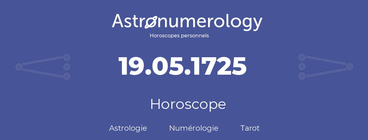 Horoscope pour anniversaire (jour de naissance): 19.05.1725 (19 Mai 1725)