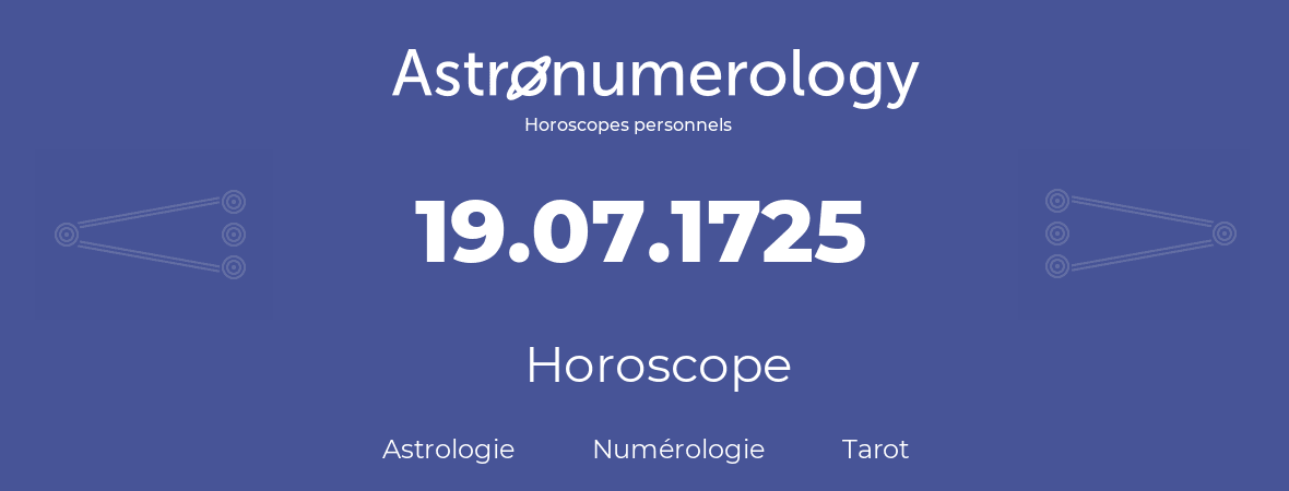 Horoscope pour anniversaire (jour de naissance): 19.07.1725 (19 Juillet 1725)