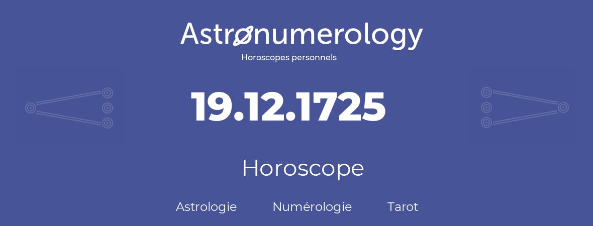 Horoscope pour anniversaire (jour de naissance): 19.12.1725 (19 Décembre 1725)