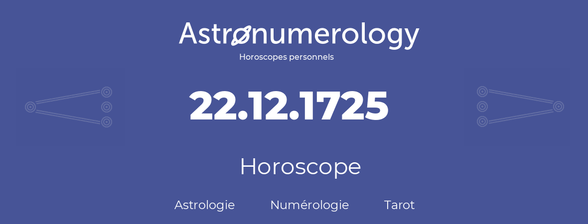 Horoscope pour anniversaire (jour de naissance): 22.12.1725 (22 Décembre 1725)
