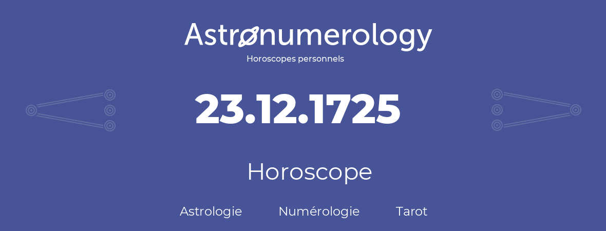 Horoscope pour anniversaire (jour de naissance): 23.12.1725 (23 Décembre 1725)