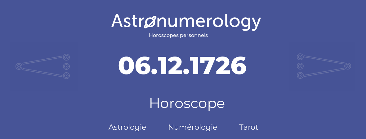 Horoscope pour anniversaire (jour de naissance): 06.12.1726 (06 Décembre 1726)