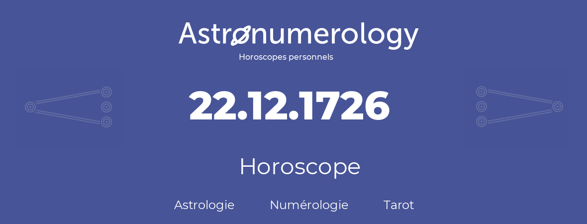 Horoscope pour anniversaire (jour de naissance): 22.12.1726 (22 Décembre 1726)