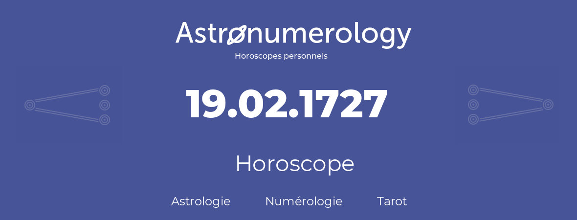 Horoscope pour anniversaire (jour de naissance): 19.02.1727 (19 Février 1727)
