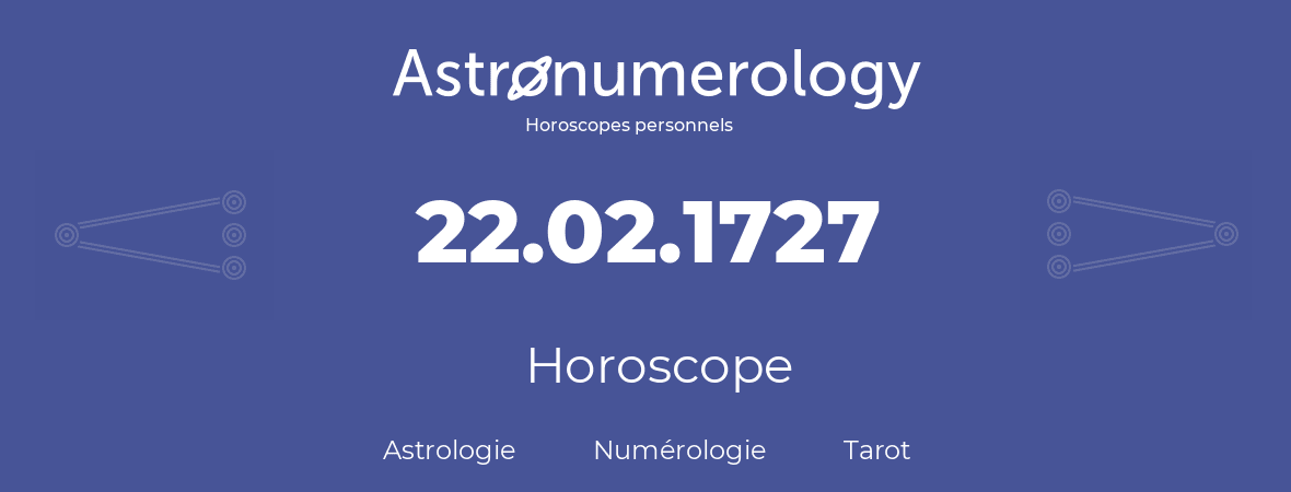 Horoscope pour anniversaire (jour de naissance): 22.02.1727 (22 Février 1727)