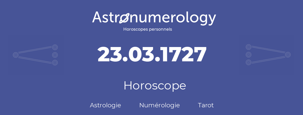 Horoscope pour anniversaire (jour de naissance): 23.03.1727 (23 Mars 1727)