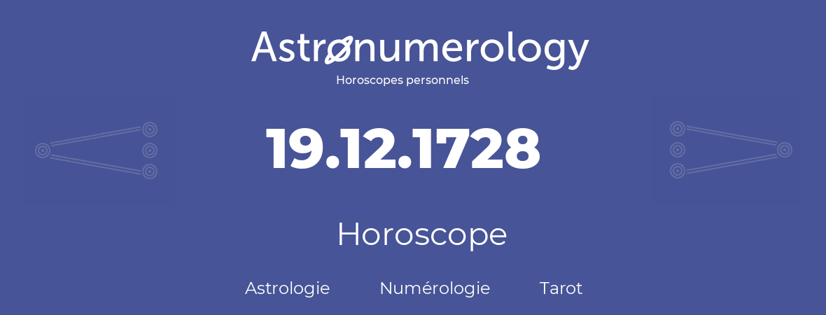 Horoscope pour anniversaire (jour de naissance): 19.12.1728 (19 Décembre 1728)