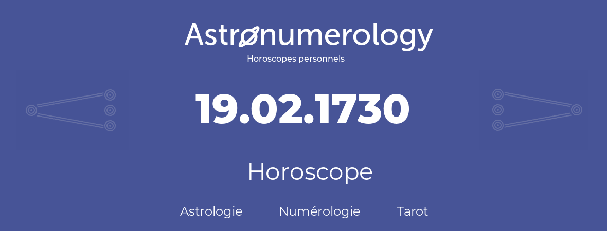 Horoscope pour anniversaire (jour de naissance): 19.02.1730 (19 Février 1730)