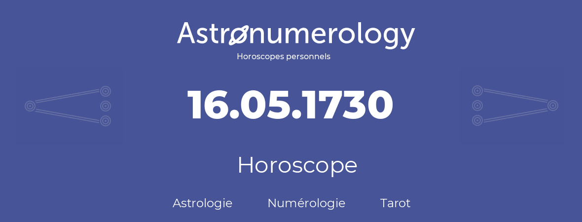 Horoscope pour anniversaire (jour de naissance): 16.05.1730 (16 Mai 1730)