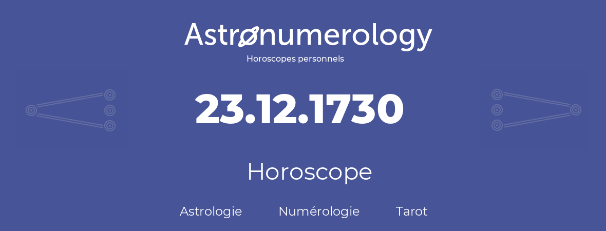 Horoscope pour anniversaire (jour de naissance): 23.12.1730 (23 Décembre 1730)