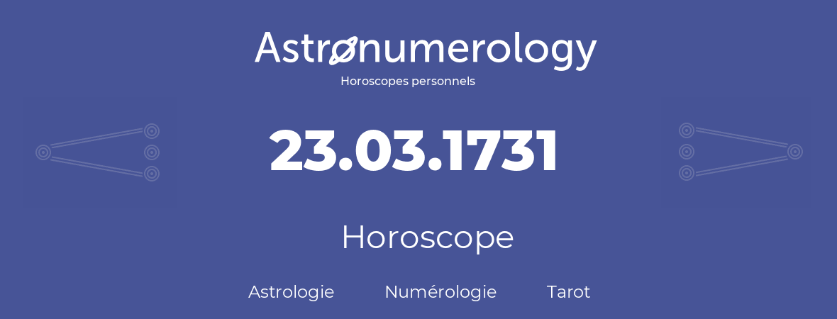 Horoscope pour anniversaire (jour de naissance): 23.03.1731 (23 Mars 1731)