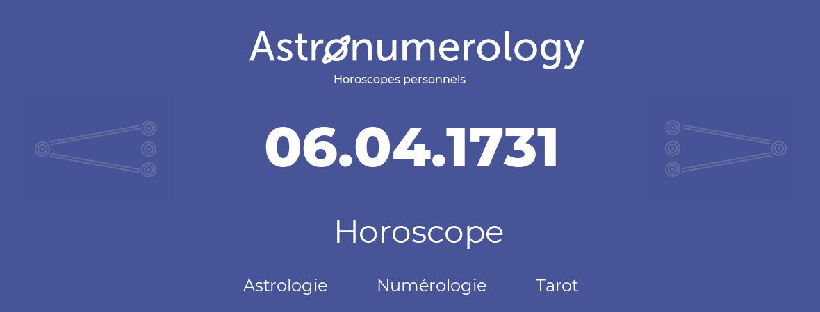 Horoscope pour anniversaire (jour de naissance): 06.04.1731 (06 Avril 1731)