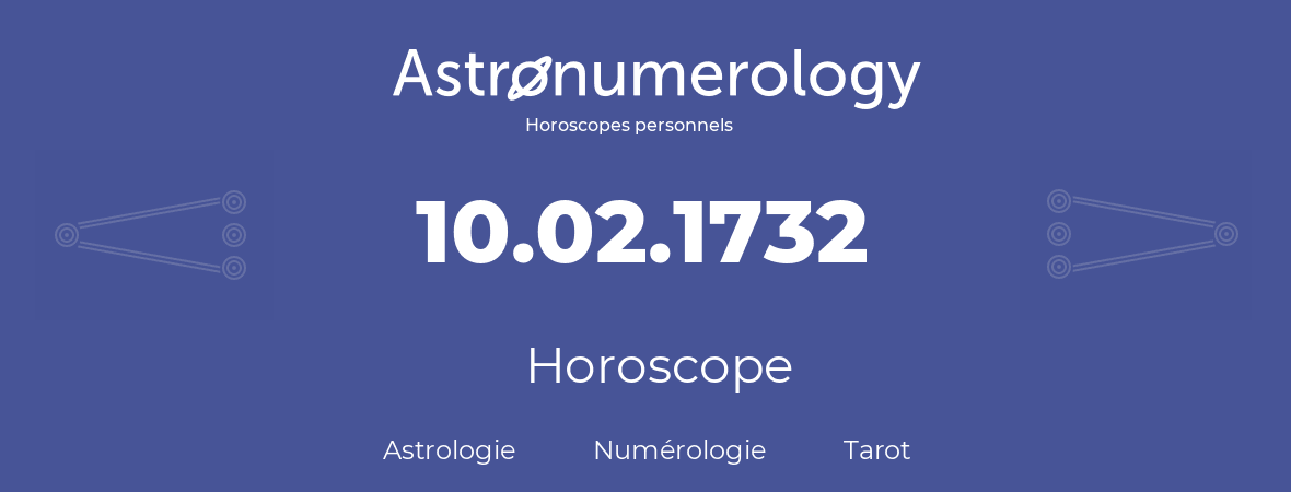 Horoscope pour anniversaire (jour de naissance): 10.02.1732 (10 Février 1732)