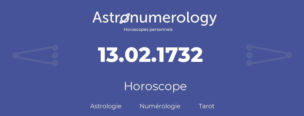 Horoscope pour anniversaire (jour de naissance): 13.02.1732 (13 Février 1732)