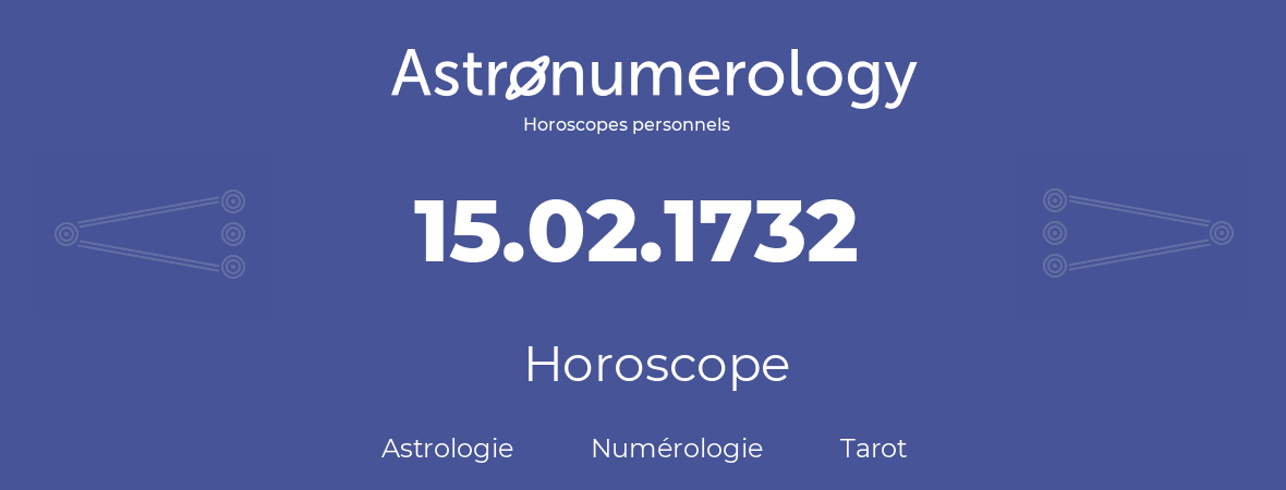 Horoscope pour anniversaire (jour de naissance): 15.02.1732 (15 Février 1732)