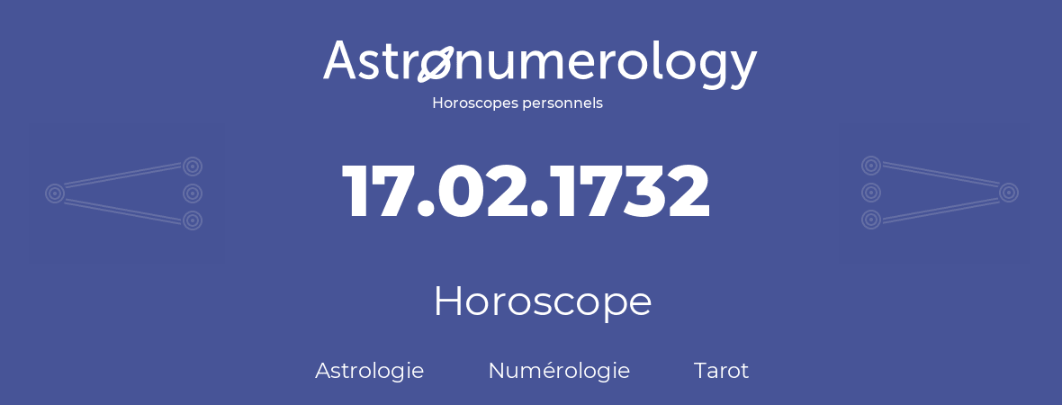 Horoscope pour anniversaire (jour de naissance): 17.02.1732 (17 Février 1732)