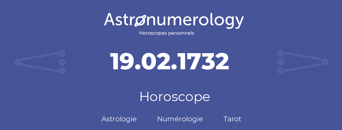 Horoscope pour anniversaire (jour de naissance): 19.02.1732 (19 Février 1732)
