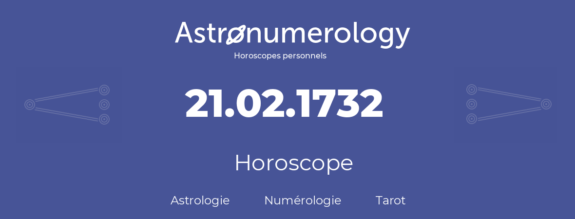 Horoscope pour anniversaire (jour de naissance): 21.02.1732 (21 Février 1732)