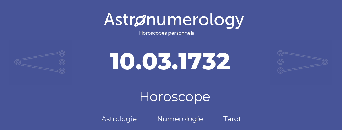 Horoscope pour anniversaire (jour de naissance): 10.03.1732 (10 Mars 1732)