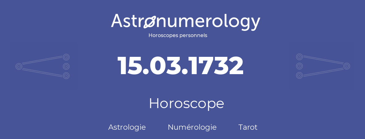 Horoscope pour anniversaire (jour de naissance): 15.03.1732 (15 Mars 1732)