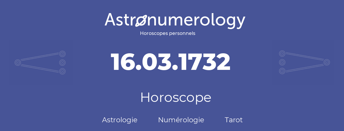 Horoscope pour anniversaire (jour de naissance): 16.03.1732 (16 Mars 1732)