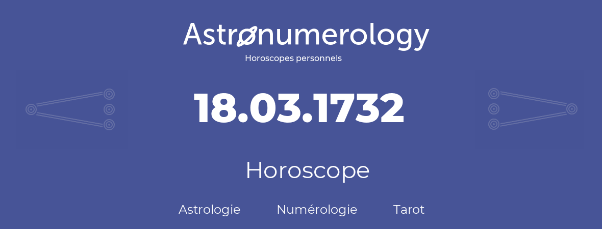 Horoscope pour anniversaire (jour de naissance): 18.03.1732 (18 Mars 1732)