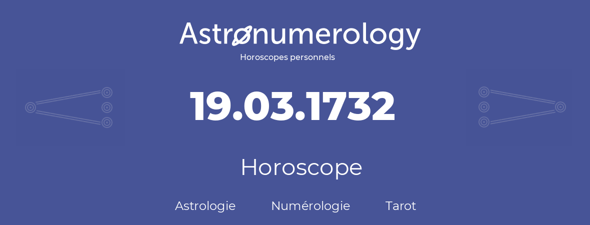 Horoscope pour anniversaire (jour de naissance): 19.03.1732 (19 Mars 1732)