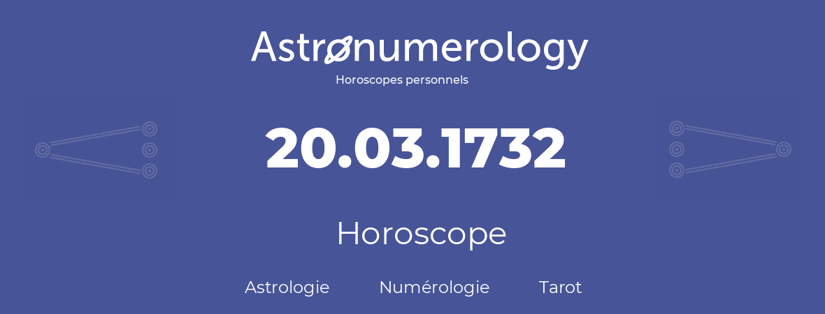 Horoscope pour anniversaire (jour de naissance): 20.03.1732 (20 Mars 1732)