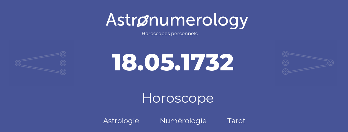 Horoscope pour anniversaire (jour de naissance): 18.05.1732 (18 Mai 1732)