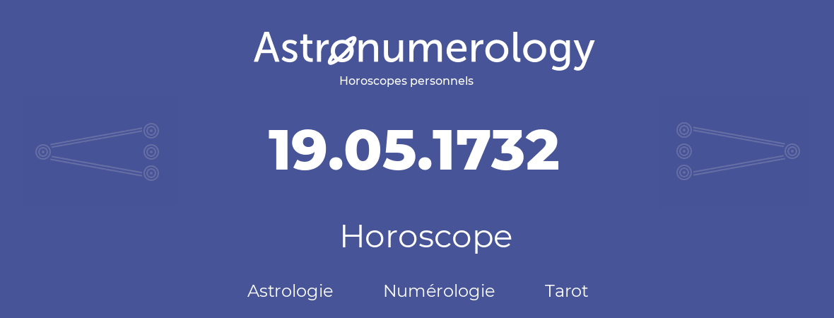 Horoscope pour anniversaire (jour de naissance): 19.05.1732 (19 Mai 1732)