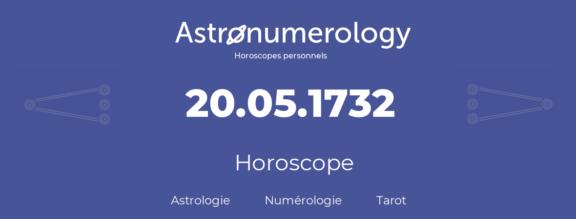 Horoscope pour anniversaire (jour de naissance): 20.05.1732 (20 Mai 1732)