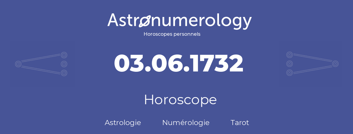 Horoscope pour anniversaire (jour de naissance): 03.06.1732 (03 Juin 1732)