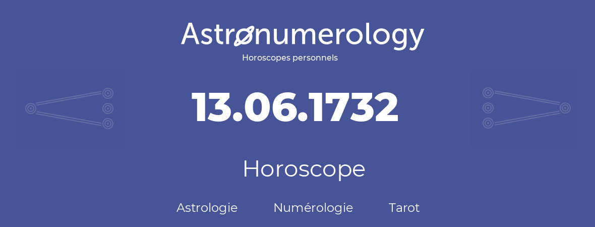 Horoscope pour anniversaire (jour de naissance): 13.06.1732 (13 Juin 1732)