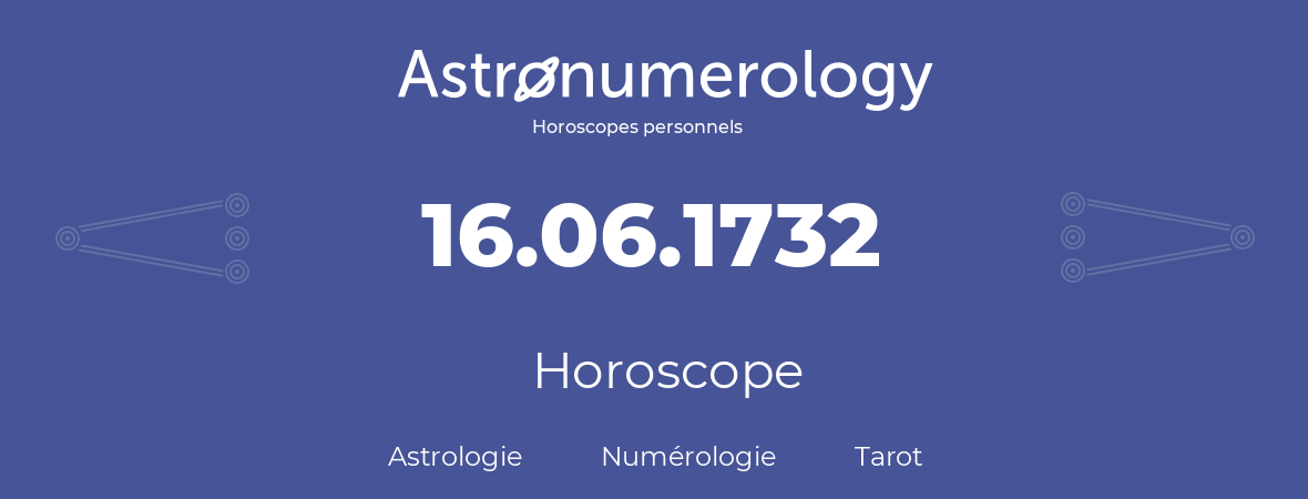 Horoscope pour anniversaire (jour de naissance): 16.06.1732 (16 Juin 1732)