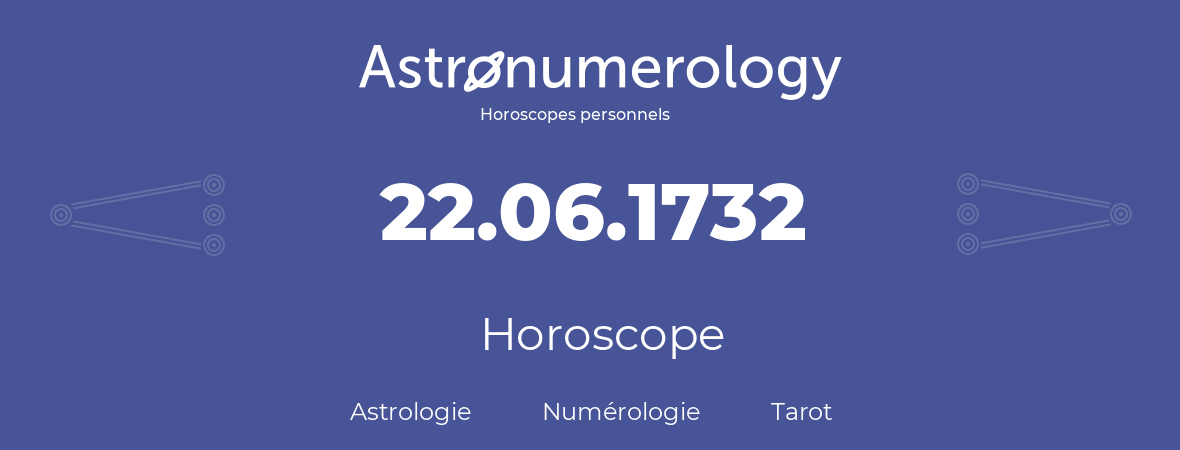 Horoscope pour anniversaire (jour de naissance): 22.06.1732 (22 Juin 1732)