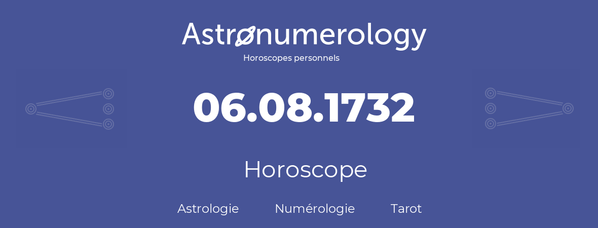 Horoscope pour anniversaire (jour de naissance): 06.08.1732 (6 Août 1732)