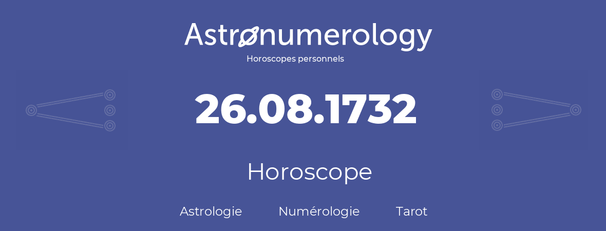 Horoscope pour anniversaire (jour de naissance): 26.08.1732 (26 Août 1732)