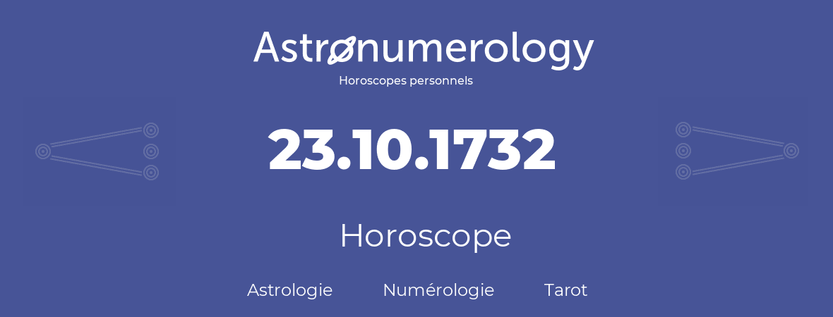Horoscope pour anniversaire (jour de naissance): 23.10.1732 (23 Octobre 1732)